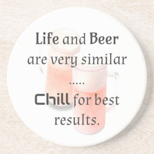 Life and Beer are similar … CHILL for best results Coaster