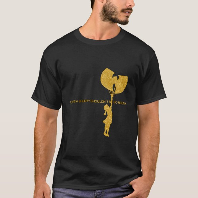 Life As A Shorty Shoudn'T Be So Rough Wu Hip Hop T-Shirt (Front)