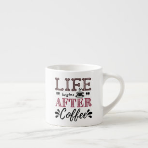 Life begins after coffee espresso cup