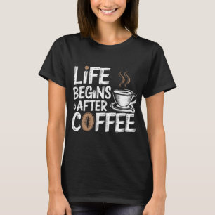 Life Begins After Coffee - Funny Coffee Lovers T-Shirt