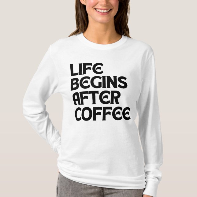 LIFE BEGINS AFTER COFFEE T-Shirt (Front)