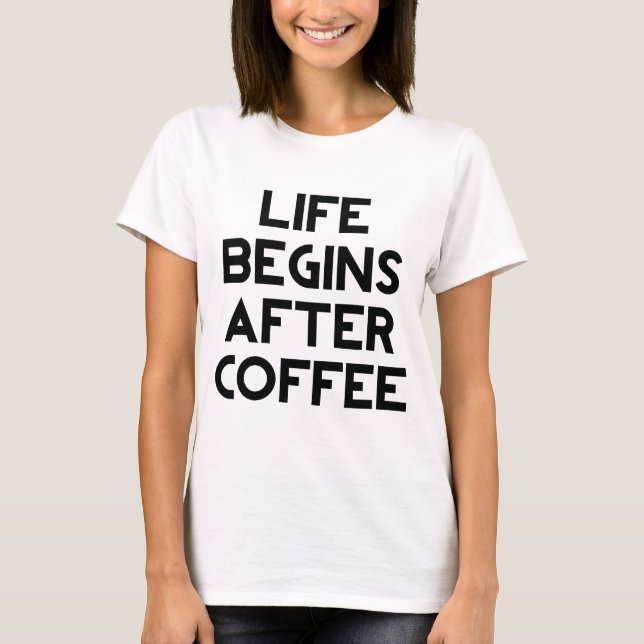 Life Begins After Coffee T-Shirt (Front)
