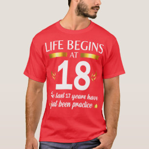 Life Begins At 18 The Last 17 Years Have Just Been T-Shirt