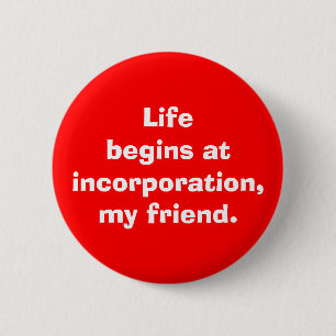 "Life begins at incorporation, my friend" 2 Inch Round Button
