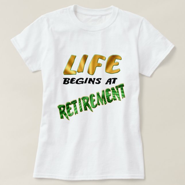 Life Begins At Retirement T-Shirt (Design Front)