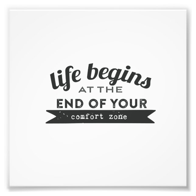 Life Begins End Your Comfort Zone Photo Print (Front)