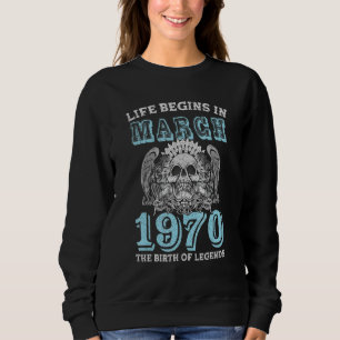 Life Begins In March 1970 The Birth Of Legends Sweatshirt