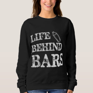 Life Behind Bars Funny Bartending Mixologist Barte Sweatshirt