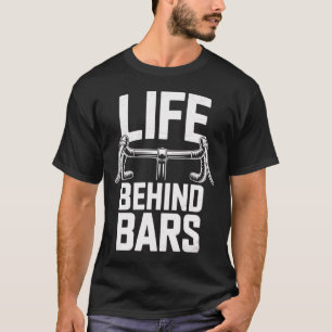 Life Behind Bars Lustiges Rennrad Spruch T-Shirt