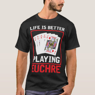 Life Better Playing Euchre  Euchre Player Card Gam T-Shirt