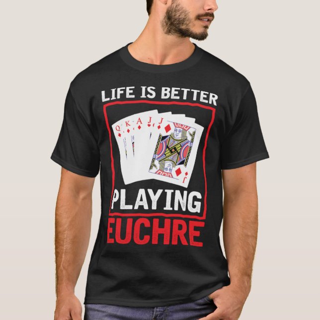 Life Better Playing Euchre  Euchre Player Card Gam T-Shirt (Front)