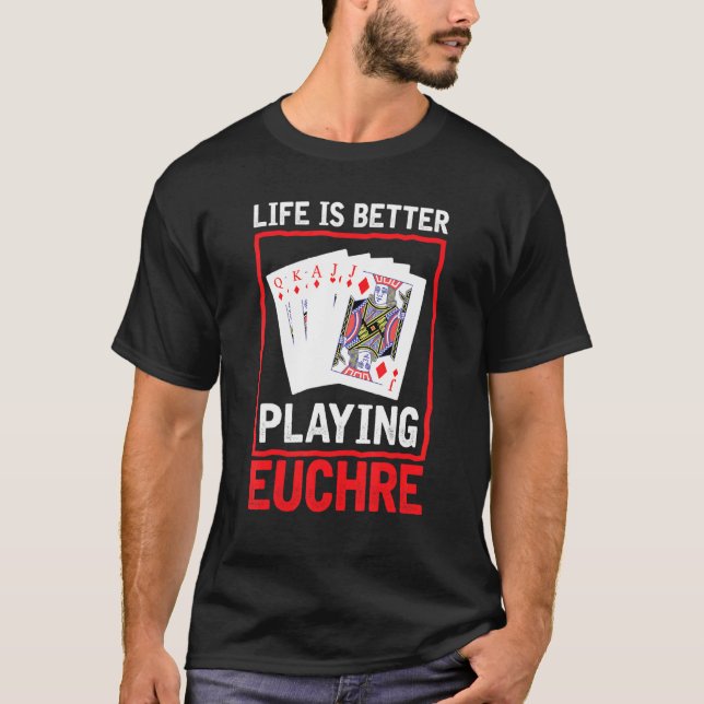 Life Better Playing Euchre  Euchre Player Card Gam T-Shirt (Front)