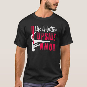 Life Better Upside Down Aerial Silk Aerialist Acro T-Shirt