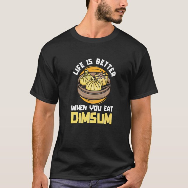 Life Better When You Eat Dim Sum China Chinese Foo T-Shirt (Front)