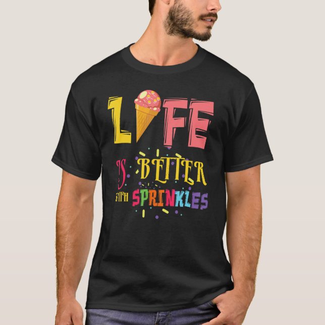 Life Better With Sprinkles Dessert Scoop Ice And C T-Shirt (Front)
