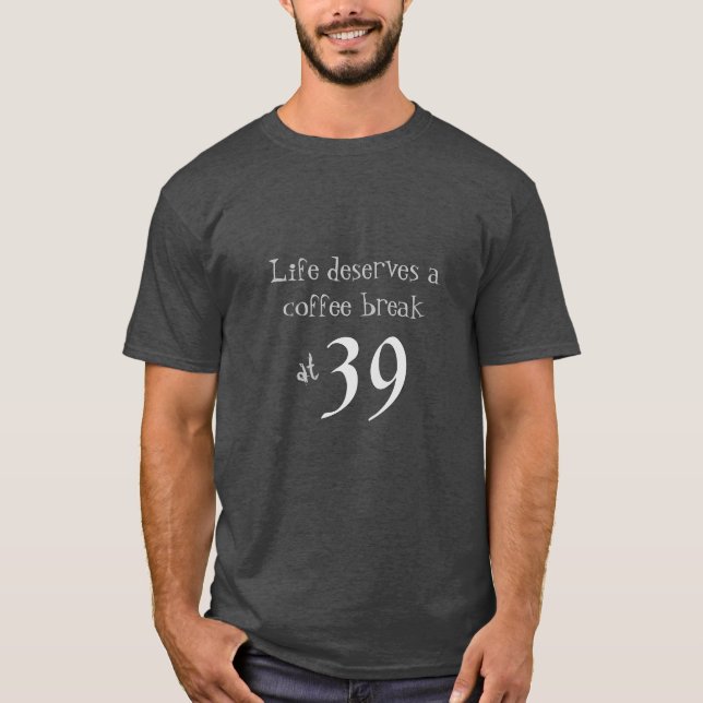 Life Coffee Break at Custom Age T-Shirt (Front)