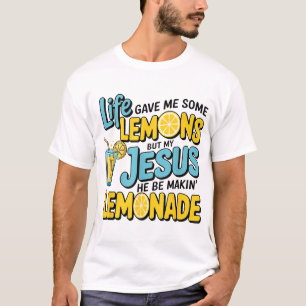 Life Gave Me Some Lemon But My Jesus He Be Makin T-Shirt