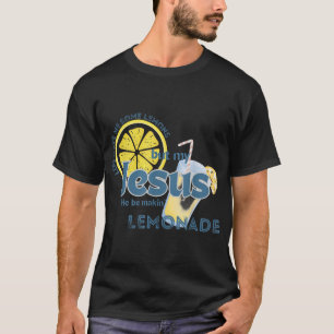 Life Gave Me Some Lemons But My Jesus He Be Makin T-Shirt