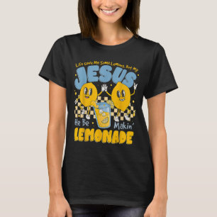 Life Gave Me Some Lemons But My Jesus He Be Makin  T-Shirt