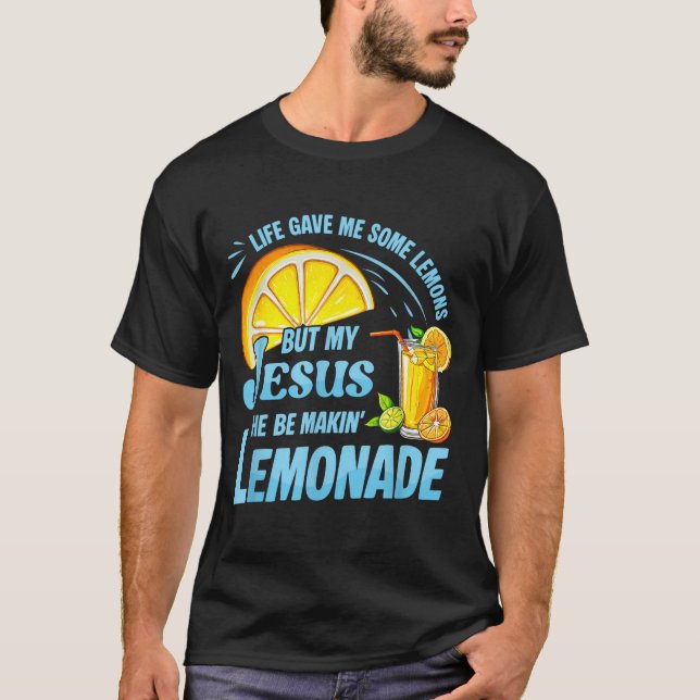 Life Gave Me Some Lemons But My Jesus He Be Making T-Shirt (Front)