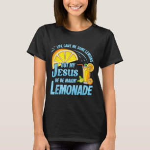 Life Gave Me Some Lemons But My Jesus He Be Making T-Shirt