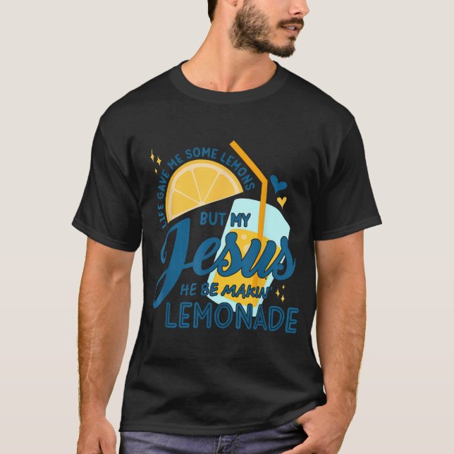  Life Gave Me Some Lemons But My Jesus He Be  T-Shirt (Front)