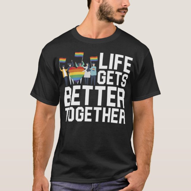 Life Gets Better Together LGBT Equality love  T-Shirt (Front)