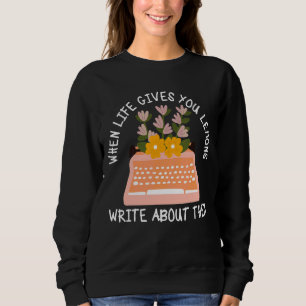 Life Gives You Lemons Write About Them For Writers Sweatshirt