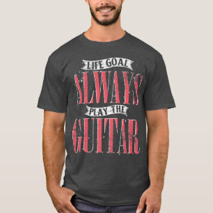 Life Goal Always Play The Guitar Musician Funny Gu T-Shirt