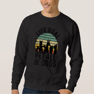 Life Goal Pet All The Dogs Dog Dog Owner Dog Train Sweatshirt