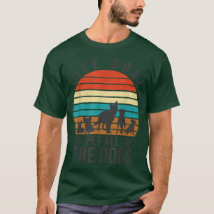 Life Goal Pet All The Dogs Dog Lover T-Shirt