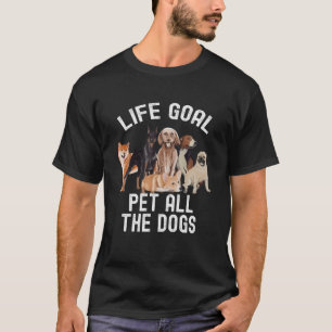 Life Goal Pet All The Dogs Funny Dog Lover T-Shirt