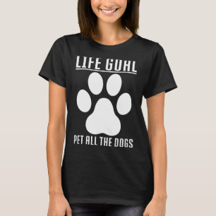 Life Goal Pet All The Dogs Life Goal Pet The Dogs T-Shirt