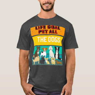 Life Goal Pet All The Dogs Shirt Dog Pet Lover Pla