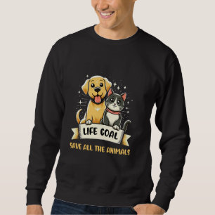 Life Goal Save All Animals Rescue Shelter Cats Dog Sweatshirt