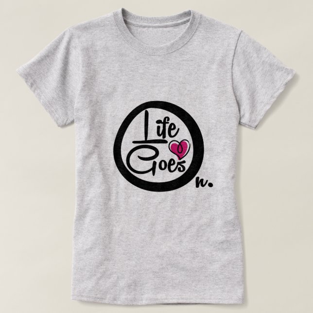 Life Goes On Nice Text Inspirational T-Shirt (Design Front)