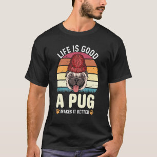 Life Good A Pug Makes It Better Pug T-Shirt