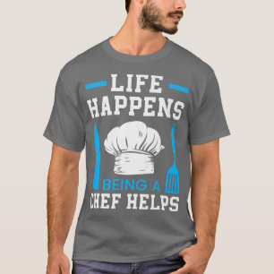 Life Happens Being A Chef Helps Culinary Gangster T-Shirt