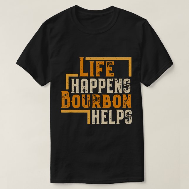 Life Happens Bourbon Helps Funny Whiskey Drinking  T-Shirt (Design Front)