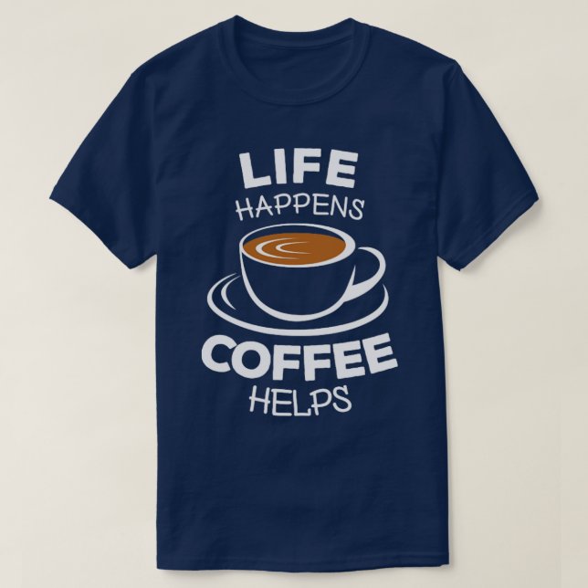 Life happens coffee helps 1 T-Shirt (Design Front)