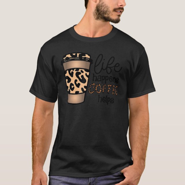 Life Happens Coffee Helps Leopard International Co T-Shirt (Front)