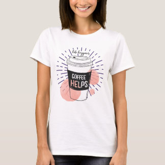 Life happens coffee helps T-Shirt
