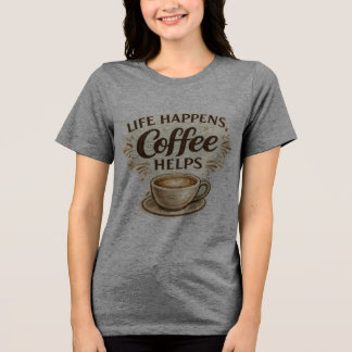 Life Happens, Coffee Helps T-Shirt Tri-Blend Shirt