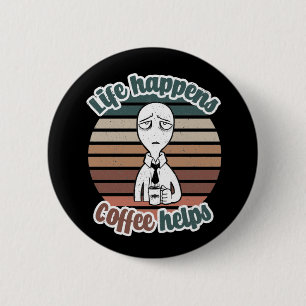 Life happens coffee helps The best coffee gift 2 Inch Round Button