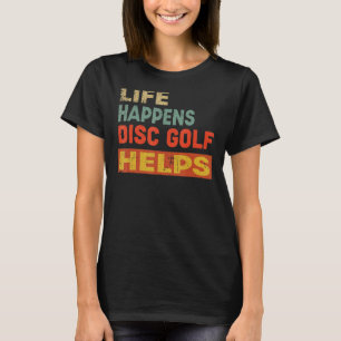 Life Happens Disc Golf Helps Funny Disc Golf Lover T-Shirt
