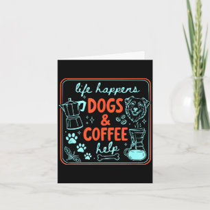 Life happens dogs and coffee help dog mom dog dad card