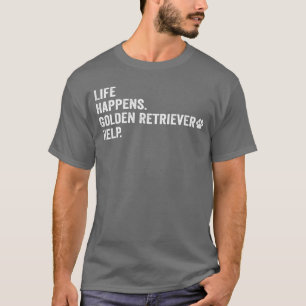 Life Happens Golden Retriever Help Funny Dog Lover T-Shirt