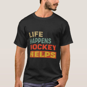 Life Happens Hockey Helps Funny Ice Hockey Motivat T-Shirt