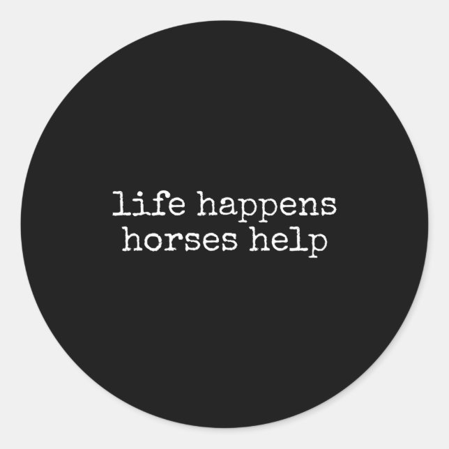Life Happens Horses Help Funny Horse Lover  Classic Round Sticker (Front)