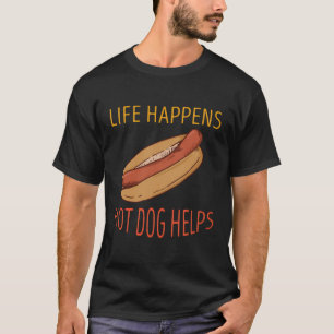 Life Happens Hot Dog Foodie Wiener Fast Food Hot D T-Shirt